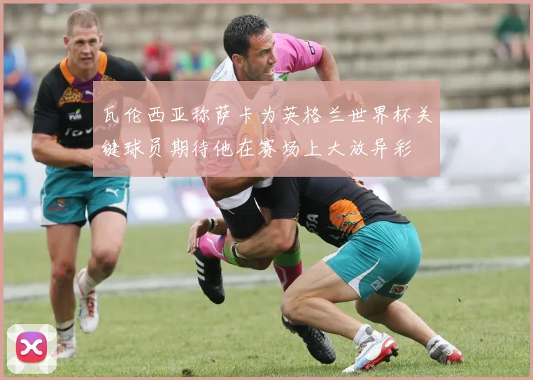 瓦伦西亚称萨卡为英格兰世界杯关键球员期待他在赛场上大放异彩