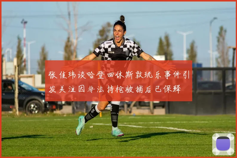 张佳玮谈哈登回休斯敦玩乐事件引发关注因非法持枪被捕后已保释