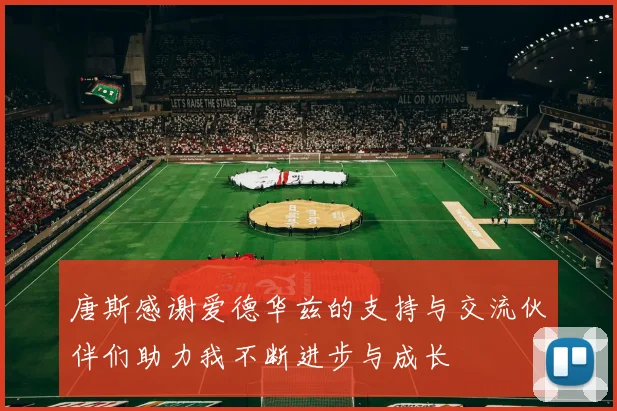 唐斯感谢爱德华兹的支持与交流伙伴们助力我不断进步与成长